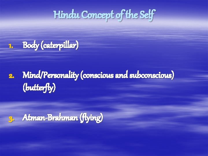 Hindu Concept of the Self 1. Body (caterpillar) 2. Mind/Personality (conscious and subconscious) (butterfly)