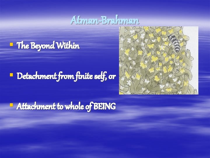 Atman-Brahman § The Beyond Within § Detachment from finite self, or § Attachment to