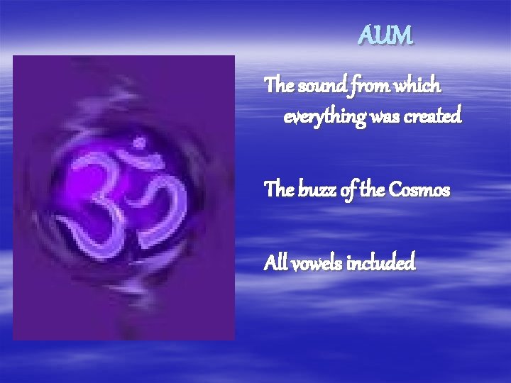 AUM The sound from which everything was created The buzz of the Cosmos All