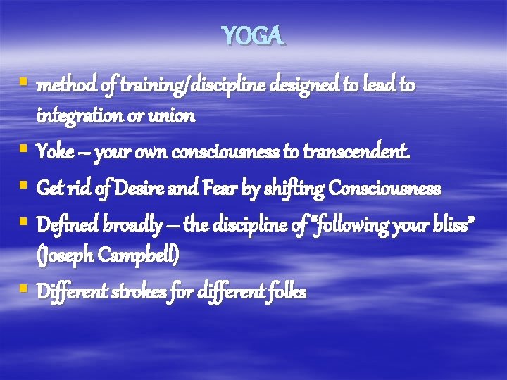 YOGA § method of training/discipline designed to lead to integration or union § Yoke