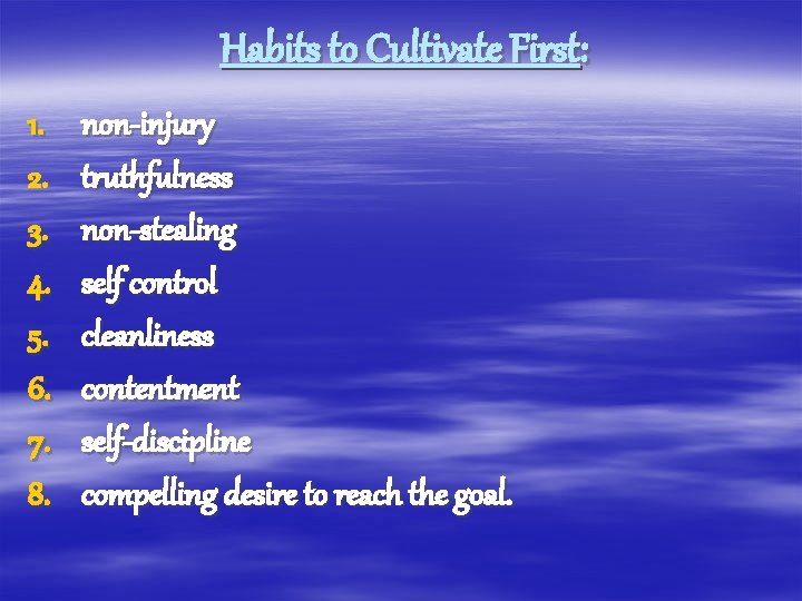 Habits to Cultivate First: 1. 2. 3. 4. 5. 6. 7. 8. non-injury truthfulness