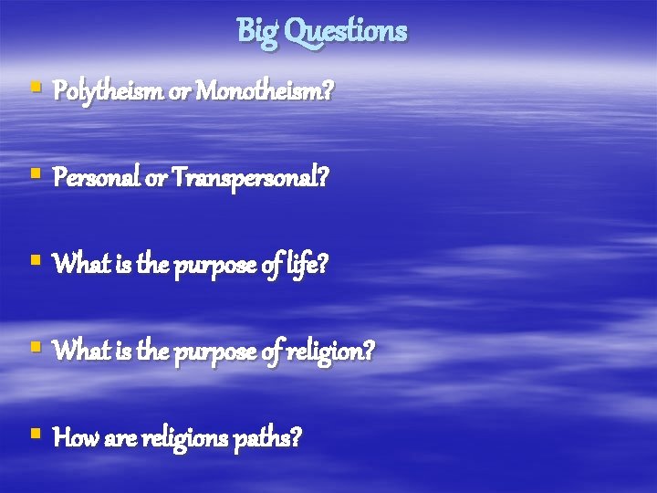 Big Questions § Polytheism or Monotheism? § Personal or Transpersonal? § What is the