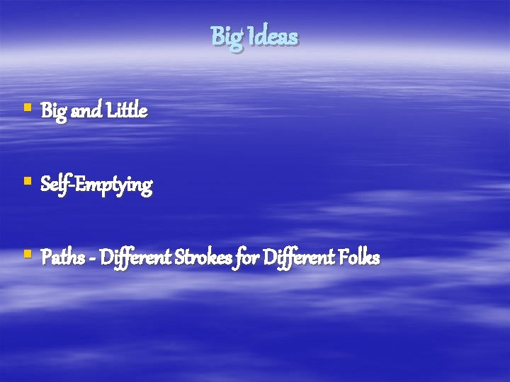 Big Ideas § Big and Little § Self-Emptying § Paths - Different Strokes for