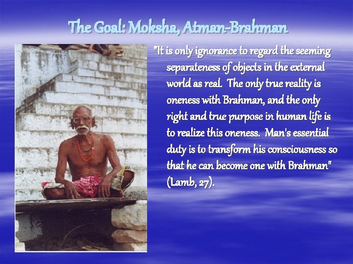 The Goal: Moksha, Atman-Brahman "It is only ignorance to regard the seeming separateness of