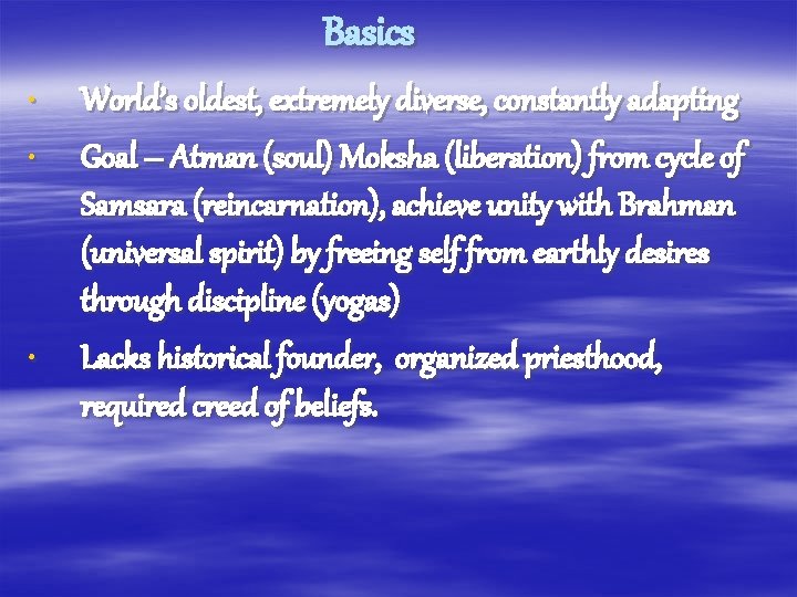 Basics • • • World’s oldest, extremely diverse, constantly adapting Goal – Atman (soul)