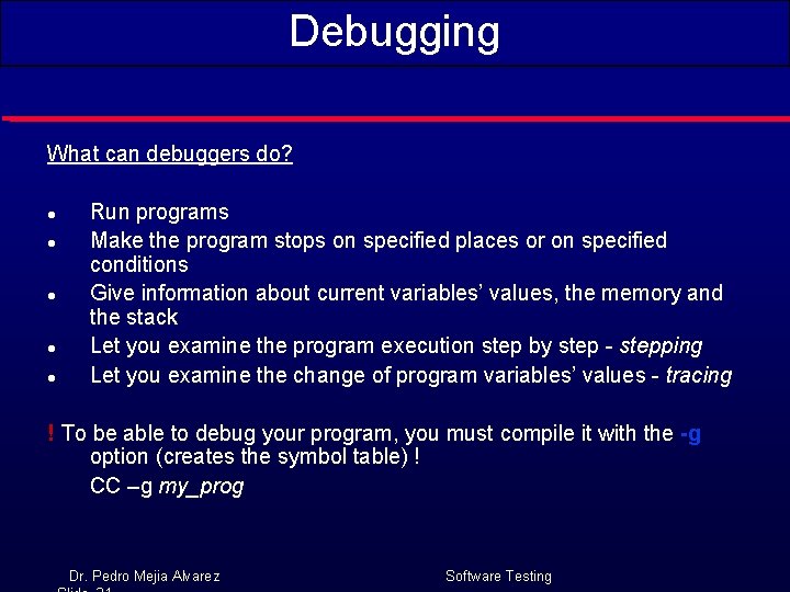 Debugging What can debuggers do? l l l Run programs Make the program stops