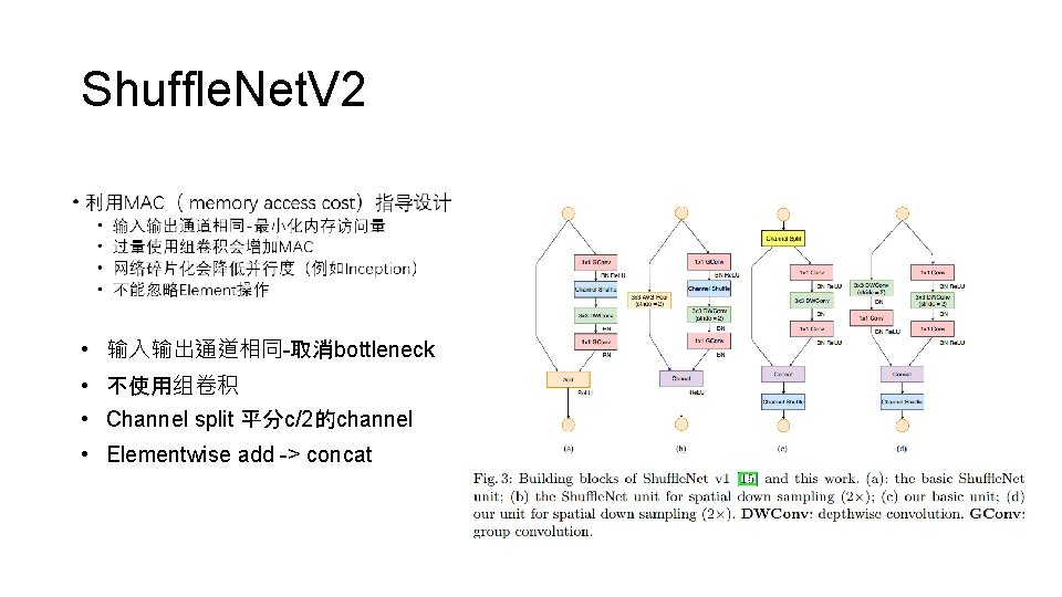 Shuffle. Net. V 2 • 输入输出通道相同-取消bottleneck • 不使用组卷积 • Channel split 平分c/2的channel • Elementwise