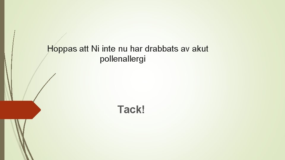Hoppas att Ni inte nu har drabbats av akut pollenallergi Tack! 