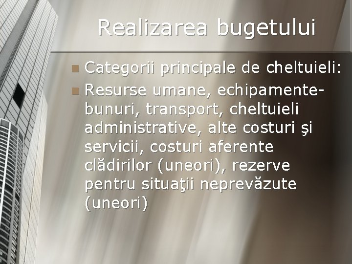 Realizarea bugetului Categorii principale de cheltuieli: n Resurse umane, echipamentebunuri, transport, cheltuieli administrative, alte