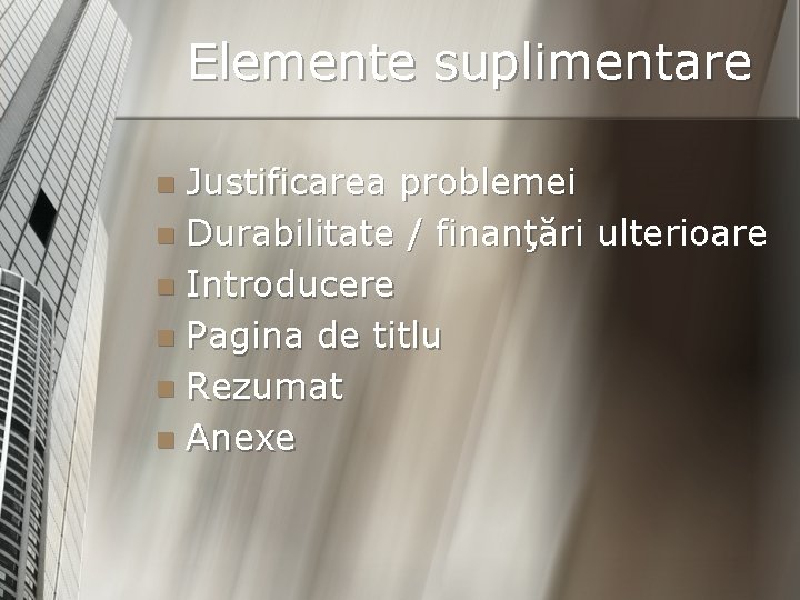 Elemente suplimentare Justificarea problemei n Durabilitate / finanţări ulterioare n Introducere n Pagina de