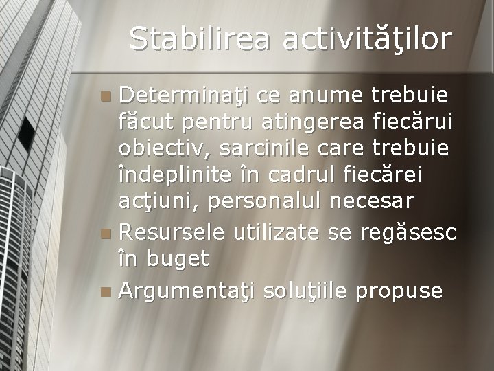 Stabilirea activităţilor Determinaţi ce anume trebuie făcut pentru atingerea fiecărui obiectiv, sarcinile care trebuie