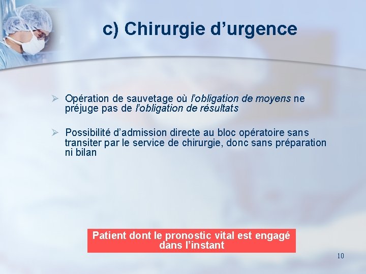 c) Chirurgie d’urgence Ø Opération de sauvetage où l’obligation de moyens ne préjuge pas