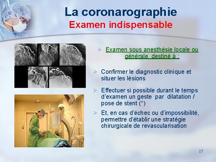 La coronarographie Examen indispensable Ø Examen sous anesthésie locale ou générale destiné à :