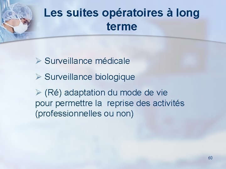 Les suites opératoires à long terme Ø Surveillance médicale Ø Surveillance biologique Ø (Ré)