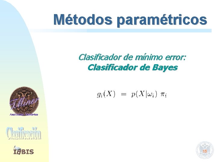 Métodos paramétricos Clasificador de mínimo error: Clasificador de Bayes 15 