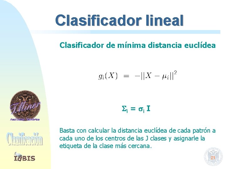 Clasificador lineal Clasificador de mínima distancia euclídea i = i I Basta con calcular