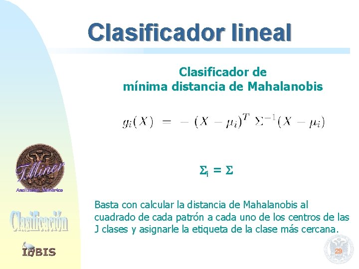 Clasificador lineal Clasificador de mínima distancia de Mahalanobis i = Basta con calcular la