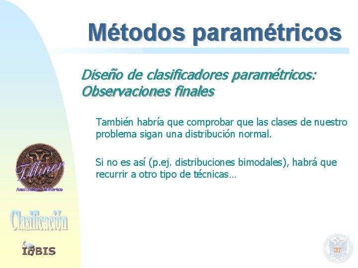 Métodos paramétricos Diseño de clasificadores paramétricos: Observaciones finales También habría que comprobar que las