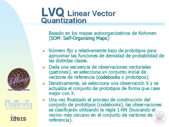 LVQ Linear Vector Quantization Basado en los mapas autoorganizativos de Kohonen [SOM: Self-Organizing Maps]: