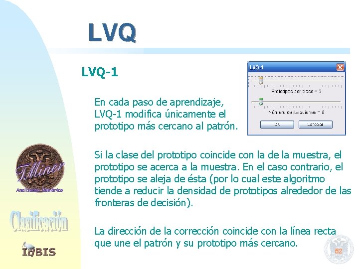 LVQ LVQ-1 En cada paso de aprendizaje, LVQ-1 modifica únicamente el prototipo más cercano