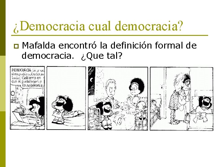 ¿Democracia cual democracia? p Mafalda encontró la definición formal de democracia. ¿Que tal? 