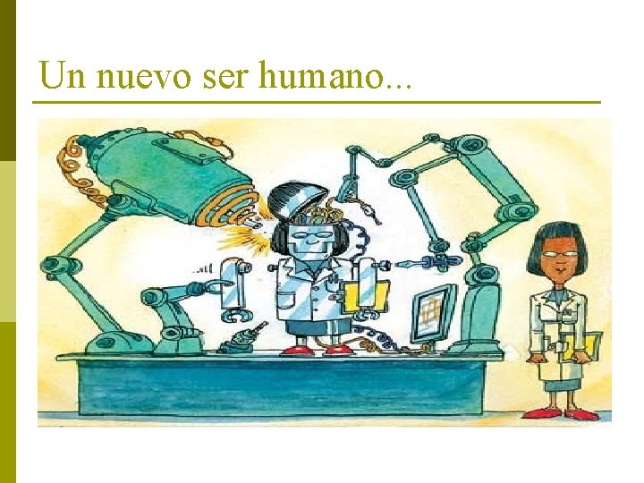 Un nuevo ser humano. . . 