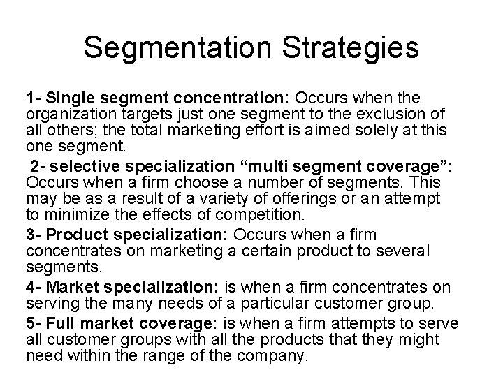 Segmentation Strategies 1 - Single segment concentration: Occurs when the organization targets just one Segmentation Strategies 1 - Single segment concentration: Occurs when the organization targets just one