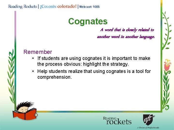 Cognates A word that is closely related to another word in another language. Remember