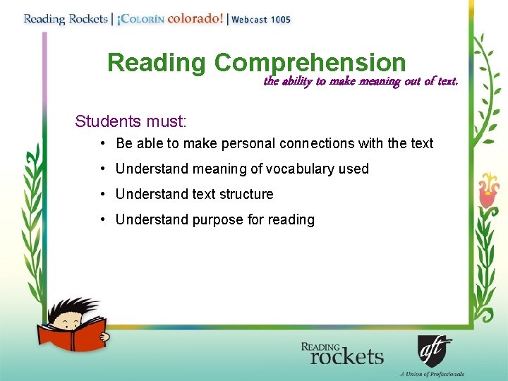 Reading Comprehension the ability to make meaning out of text. Students must: • Be