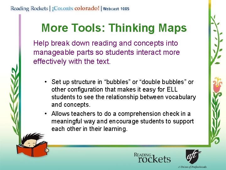 More Tools: Thinking Maps Help break down reading and concepts into manageable parts so