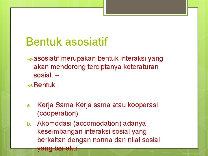 Bentuk asosiatif merupakan bentuk interaksi yang akan mendorong terciptanya keteraturan sosial. – Bentuk :