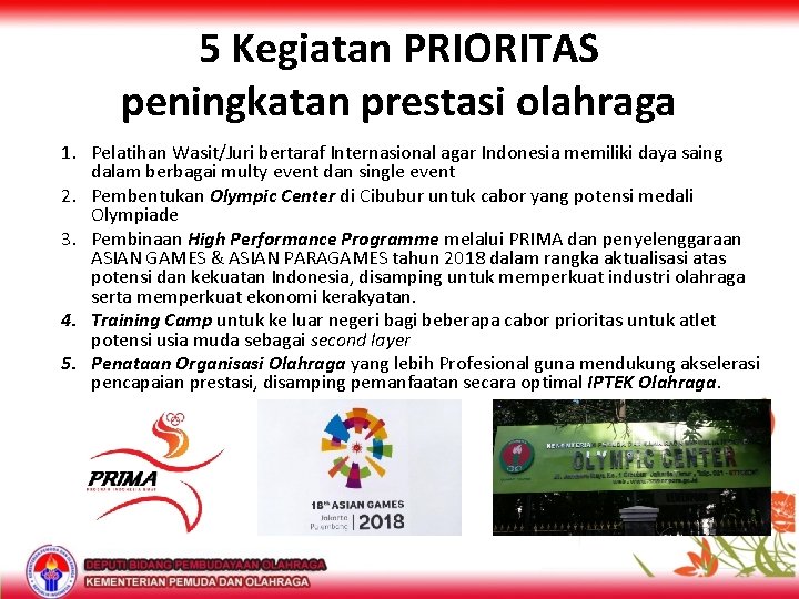 5 Kegiatan PRIORITAS peningkatan prestasi olahraga 1. Pelatihan Wasit/Juri bertaraf Internasional agar Indonesia memiliki