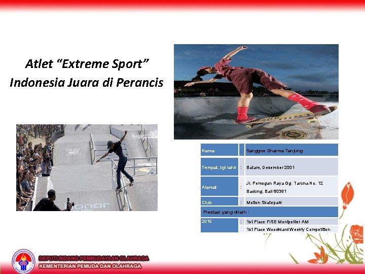 Atlet “Extreme Sport” Indonesia Juara di Perancis Nama : Sanggoe Dharma Tanjung Tempat, tgl