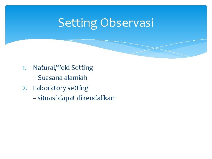 Setting Observasi 1. Natural/field Setting - Suasana alamiah 2. Laboratory setting – situasi dapat