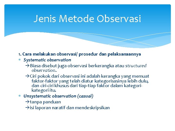 Jenis Metode Observasi 1. Cara melakukan observasi/ prosedur dan pelaksanaannya Systematic observation Biasa disebut
