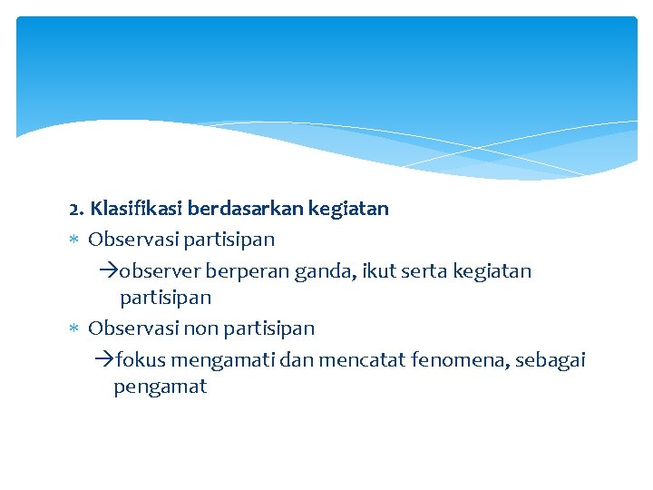 2. Klasifikasi berdasarkan kegiatan Observasi partisipan observer berperan ganda, ikut serta kegiatan partisipan Observasi