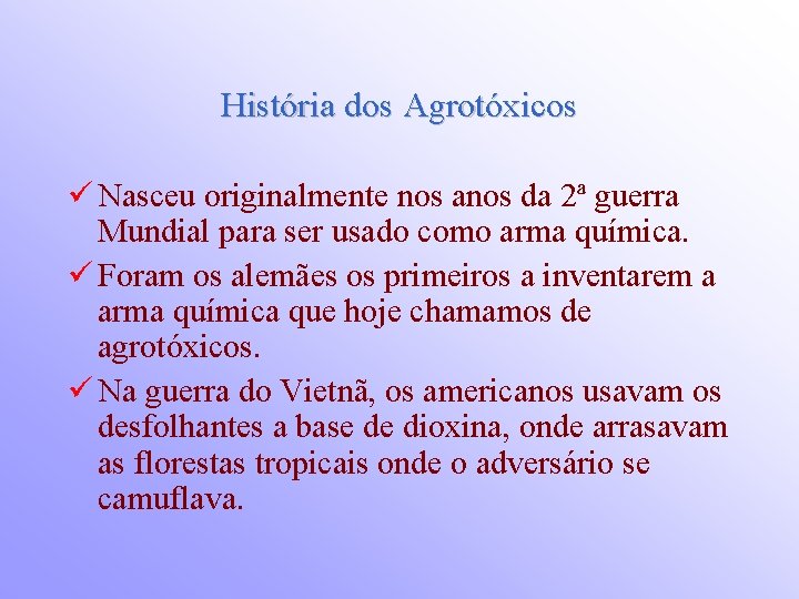 História dos Agrotóxicos ü Nasceu originalmente nos anos da 2ª guerra Mundial para ser