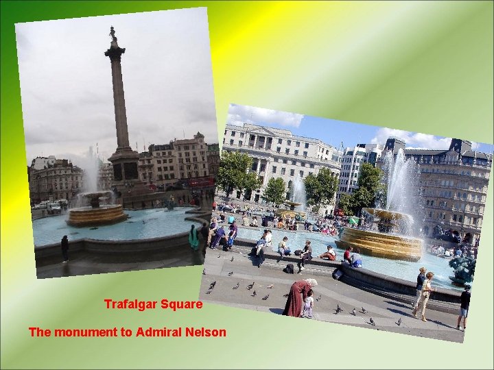 Trafalgar Square The monument to Admiral Nelson 