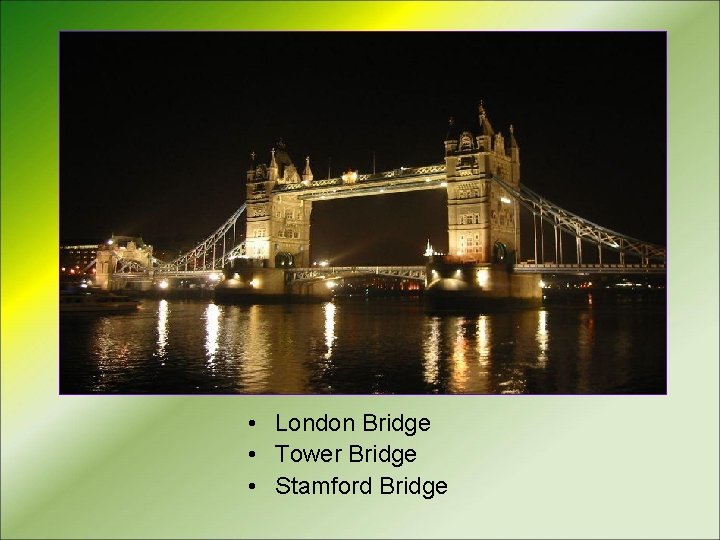  • London Bridge • Tower Bridge • Stamford Bridge 