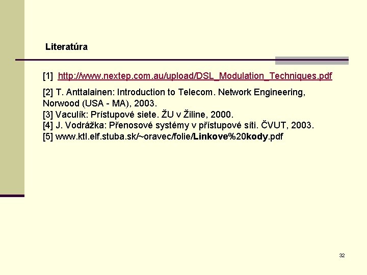 Literatúra [1] http: //www. nextep. com. au/upload/DSL_Modulation_Techniques. pdf [2] T. Anttalainen: Introduction to Telecom.