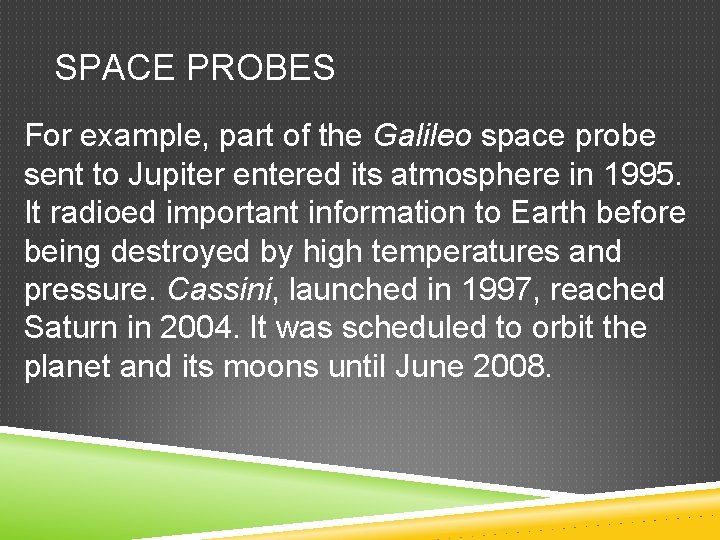 SPACE PROBES For example, part of the Galileo space probe sent to Jupiter entered