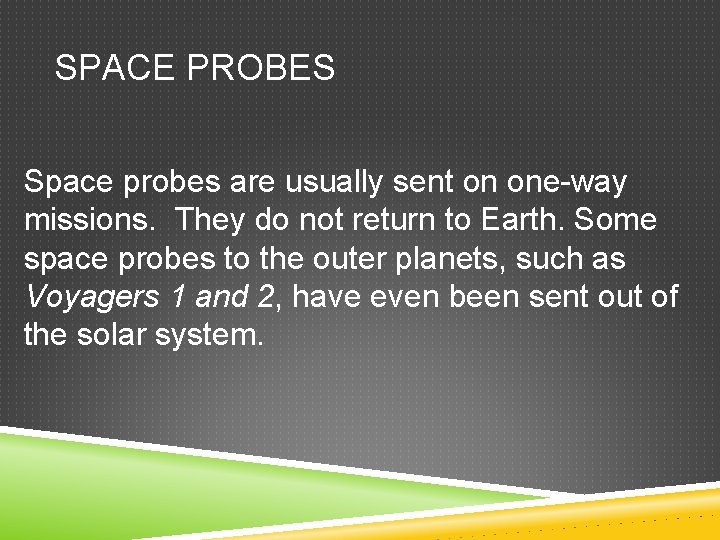 SPACE PROBES Space probes are usually sent on one-way missions. They do not return