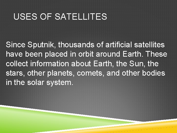 USES OF SATELLITES Since Sputnik, thousands of artificial satellites have been placed in orbit