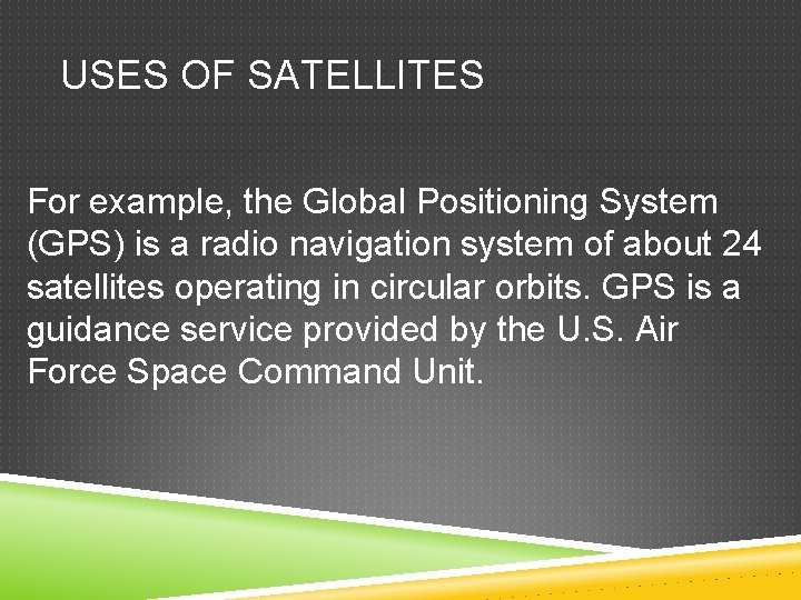 USES OF SATELLITES For example, the Global Positioning System (GPS) is a radio navigation