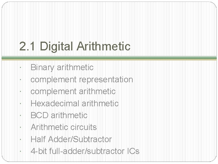 2. 1 Digital Arithmetic Binary arithmetic complement representation complement arithmetic Hexadecimal arithmetic BCD arithmetic