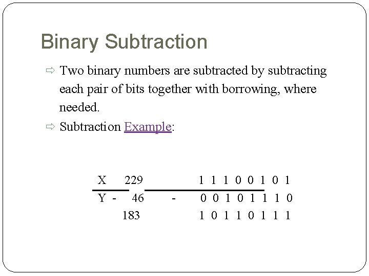 Binary Subtraction Two binary numbers are subtracted by subtracting each pair of bits together
