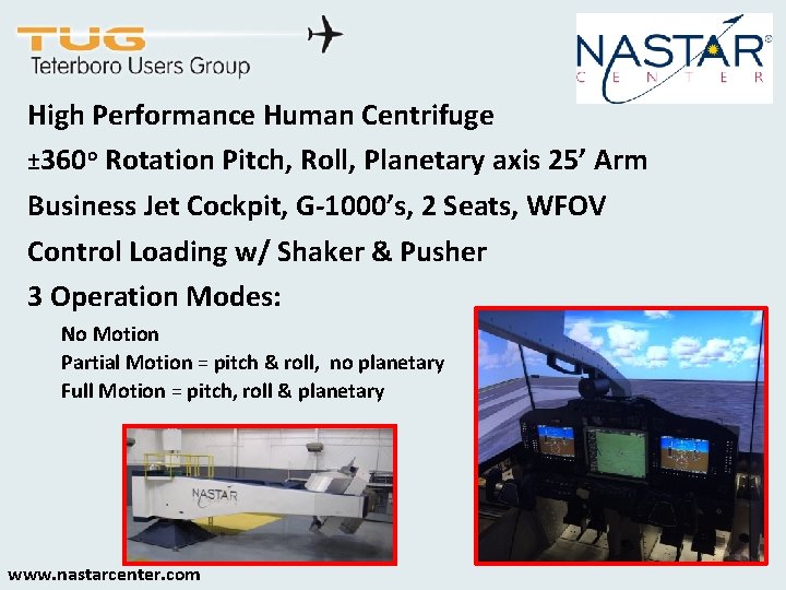 High Performance Human Centrifuge ± 360 o Rotation Pitch, Roll, Planetary axis 25’ Arm