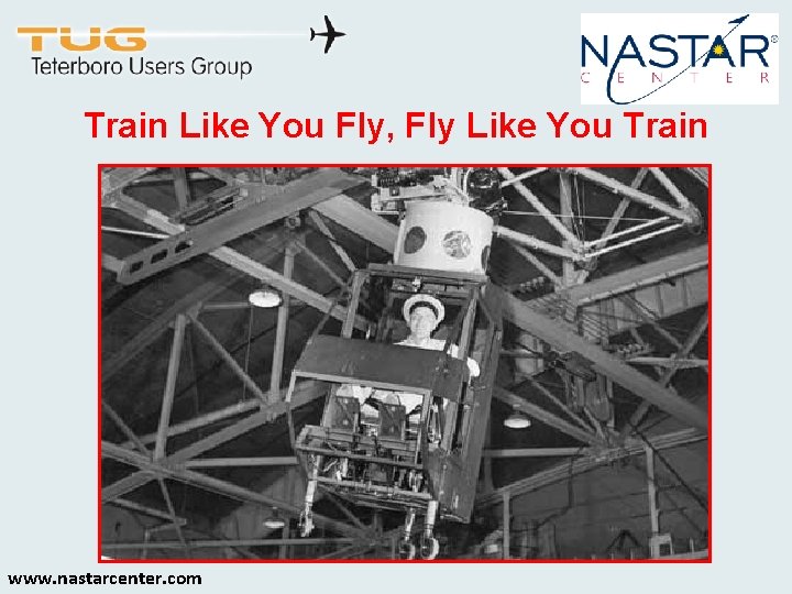 Train Like You Fly, Fly Like You Train www. nastarcenter. com 