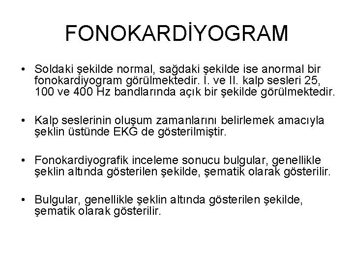 FONOKARDİYOGRAM • Soldaki şekilde normal, sağdaki şekilde ise anormal bir fonokardiyogram görülmektedir. I. ve