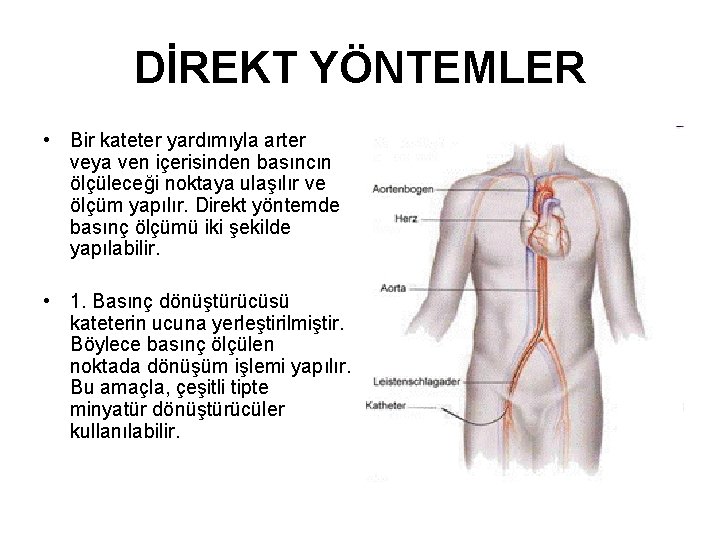 DİREKT YÖNTEMLER • Bir kateter yardımıyla arter veya ven içerisinden basıncın ölçüleceği noktaya ulaşılır
